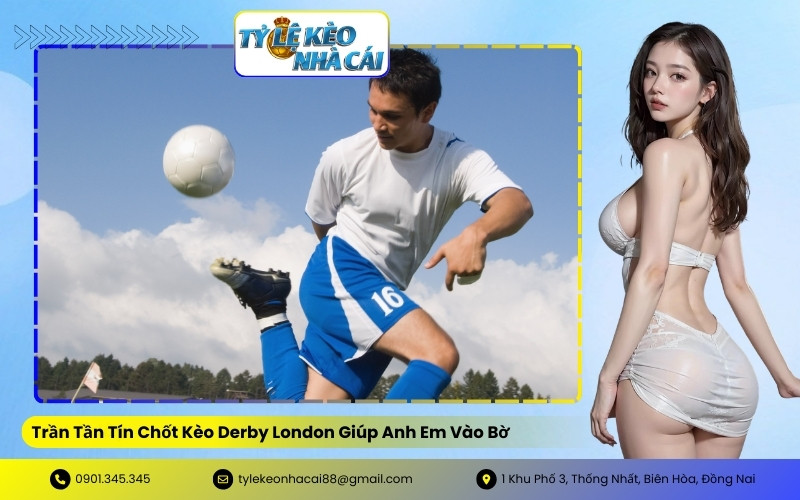 Trần Tần Tín Chốt Kèo Derby London Giúp Anh Em Vào Bờ
