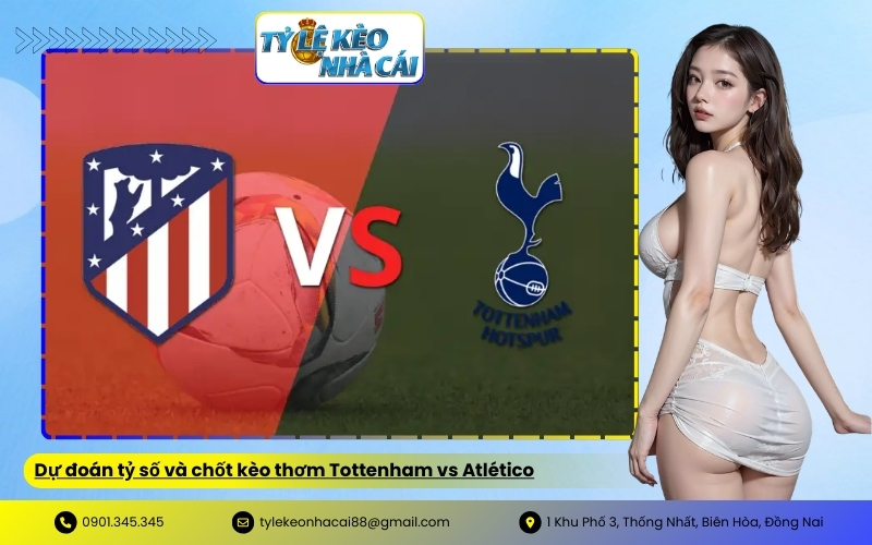 Dự đoán tỷ số và chốt kèo thơm Tottenham vs Atlético